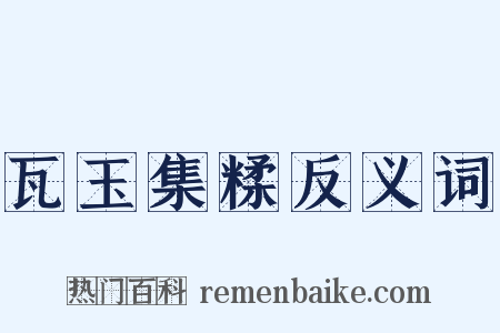 瓦玉集糅反义词是什么意思的图片